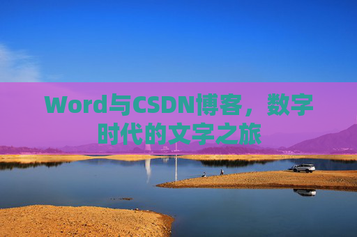 Word与CSDN博客，数字时代的文字之旅